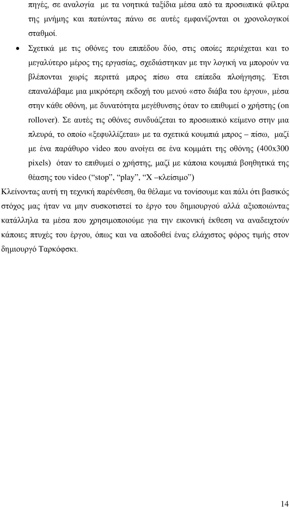 Έτσι επαναλάβαμε μια μικρότερη εκδοχή του μενού «στο διάβα του έργου», μέσα στην κάθε οθόνη, με δυνατότητα μεγέθυνσης όταν το επιθυμεί ο χρήστης (on rollover).