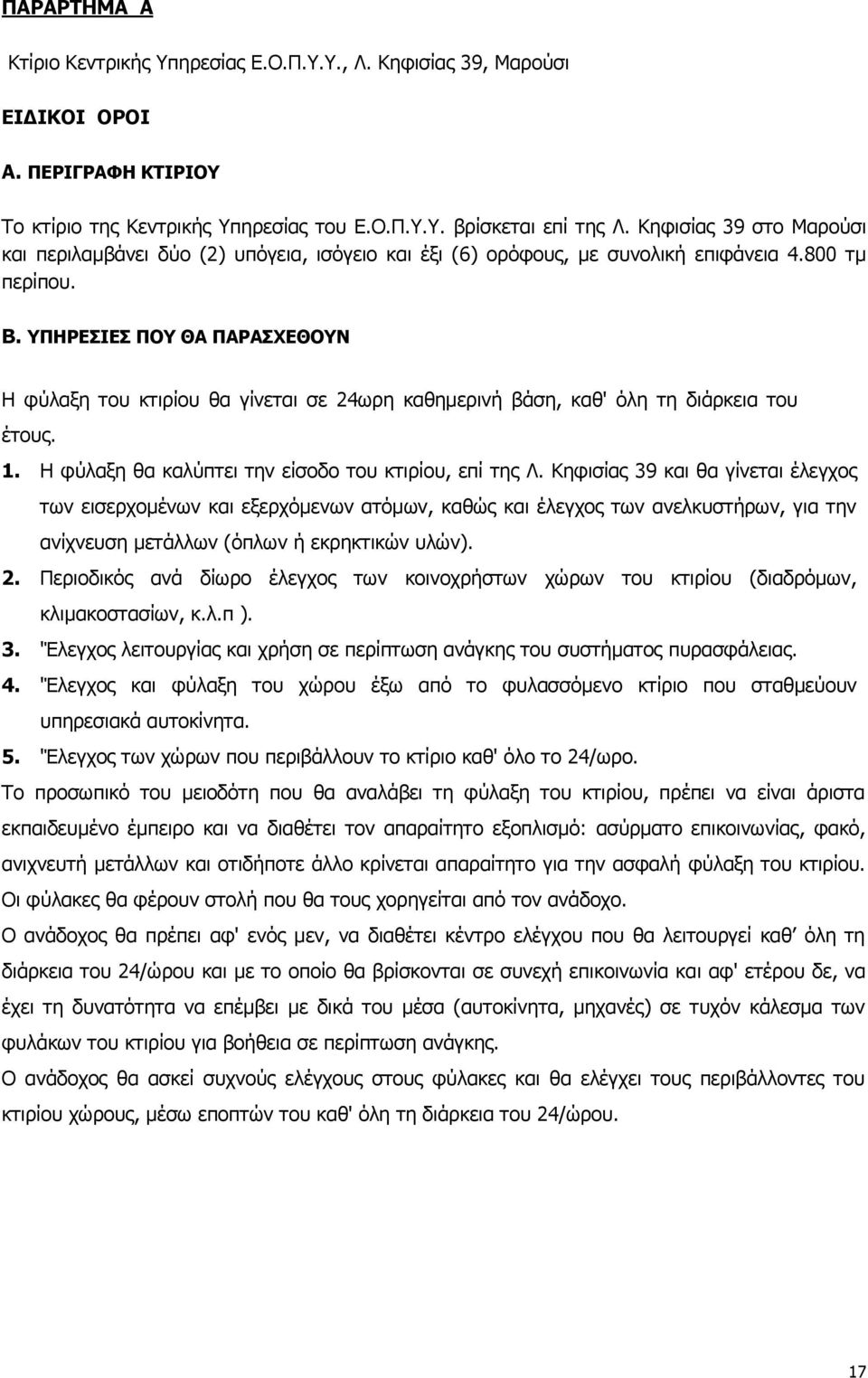 ΥΠΗΡΕΣΙΕΣ ΠΟΥ ΘΑ ΠΑΡΑΣΧΕΘΟΥΝ Η φύλαξη του κτιρίου θα γίνεται σε 24ωρη καθημερινή βάση, καθ' όλη τη διάρκεια του έτους. 1. Η φύλαξη θα καλύπτει την είσοδο του κτιρίου, επί της Λ.