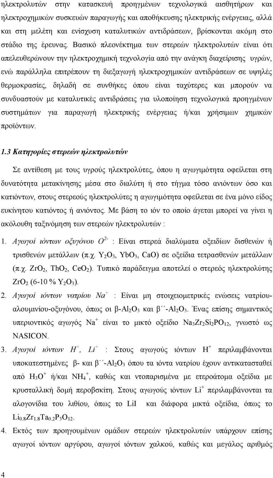 Βασικό πλεονέκτημα των στερεών ηλεκτρολυτών είναι ότι απελευθερώνουν την ηλεκτροχημική τεχνολογία από την ανάγκη διαχείρισης υγρών, ενώ παράλληλα επιτρέπουν τη διεξαγωγή ηλεκτροχημικών αντιδράσεων σε