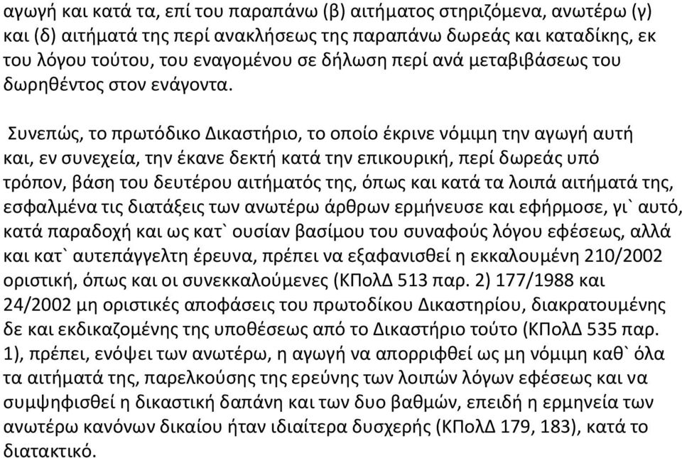 Συνεπώς, το πρωτόδικο Δικαστήριο, το οποίο έκρινε νόμιμη την αγωγή αυτή και, εν συνεχεία, την έκανε δεκτή κατά την επικουρική, περί δωρεάς υπό τρόπον, βάση του δευτέρου αιτήματός της, όπως και κατά