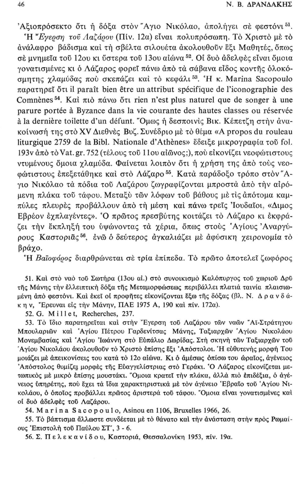 Οί δυο αδελφές είναι όμοια γονατισμένες κι ό Λάζαρος φορεί πάνω άπό τα σάβανα είδος κοντής όλοκόσμητης χλαμύδας πού σκεπάζει και το κεφάλι 53. "Η κ.