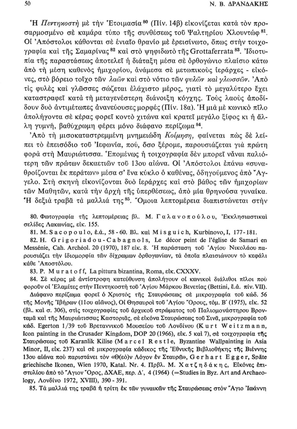 'Ιδιοτυπία τής παραστάσεως αποτελεί ή διάταξη μέσα σέ ορθογώνιο πλαίσιο κάτω άπό τη μέση καθενός ήμιχορίου, ανάμεσα σέ μετωπικούς ιεράρχες - εικόνες, στο βόρειο τοίχο τών λαών και στο νότιο τών φυλών