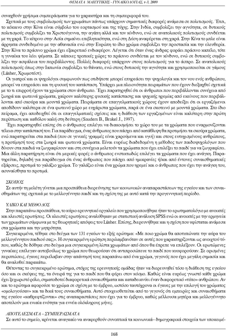 Στην Ινδία, συμβολίζει την αγνότητα, σε δυτικούς πολιτισμούς συμβολίζει τα Χριστούγεννα, την αγάπη αλλά και τον κίνδυνο, ενώ σε ανατολικούς πολιτισμούς συνδέεται με τη χαρά.