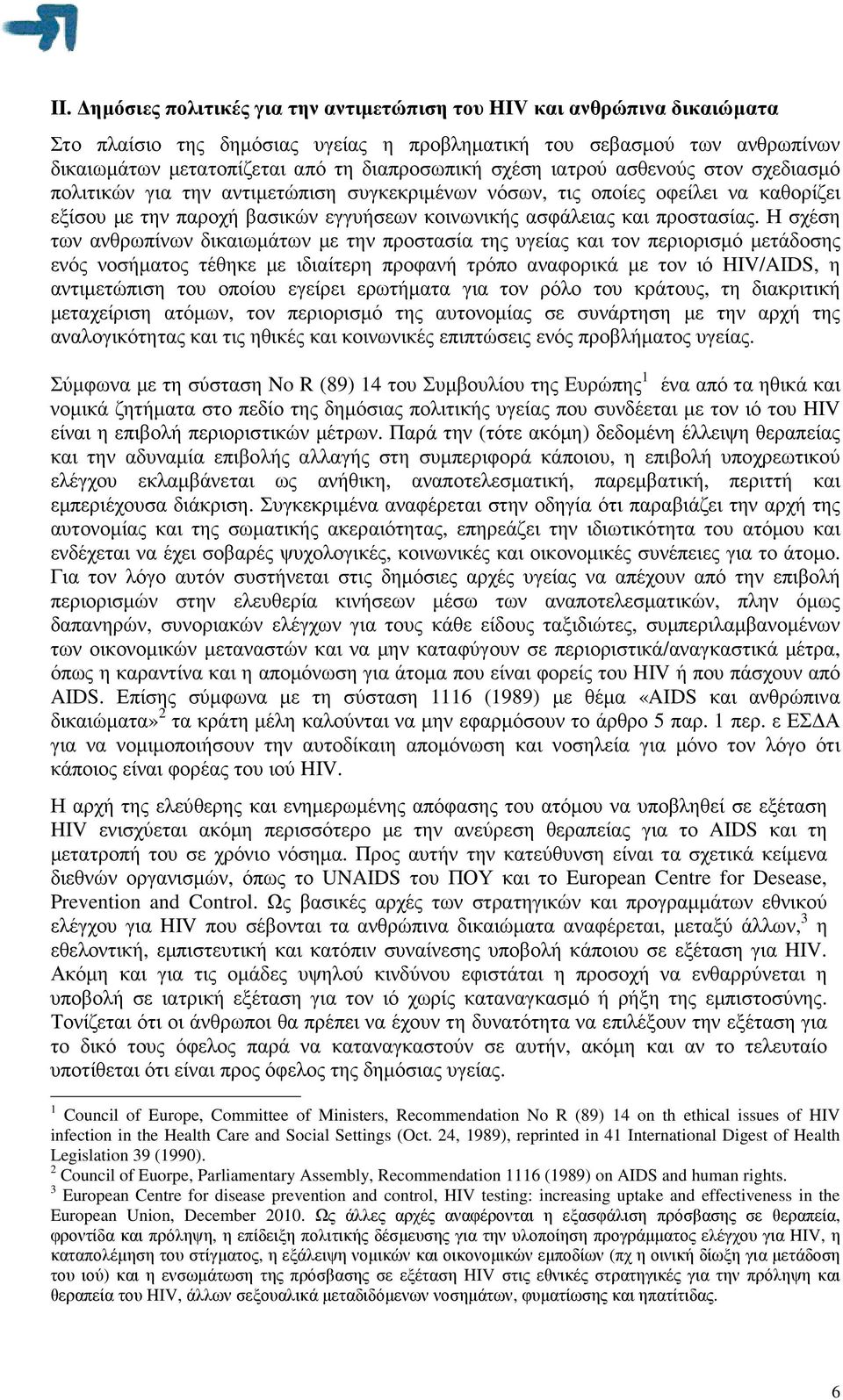 Η σχέση των ανθρωπίνων δικαιωµάτων µε την προστασία της υγείας και τον περιορισµό µετάδοσης ενός νοσήµατος τέθηκε µε ιδιαίτερη προφανή τρόπο αναφορικά µε τον ιό HIV/AIDS, η αντιµετώπιση του οποίου