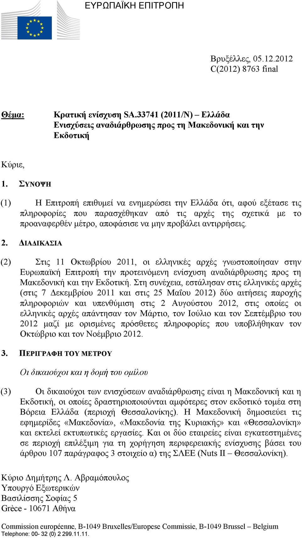ΔΙΑΔΙΚΑΣΙΑ (2) Στις 11 Οκτωβρίου 2011, οι ελληνικές αρχές γνωστοποίησαν στην Ευρωπαϊκή Επιτροπή την προτεινόμενη ενίσχυση αναδιάρθρωσης προς τη Μακεδονική και την Εκδοτική.