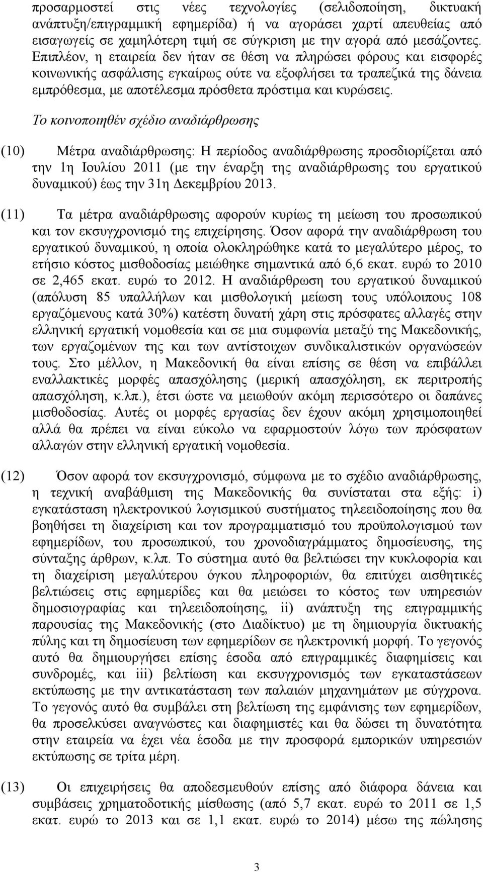 Το κοινοποιηθέν σχέδιο αναδιάρθρωσης (10) Μέτρα αναδιάρθρωσης: Η περίοδος αναδιάρθρωσης προσδιορίζεται από την 1η Ιουλίου 2011 (με την έναρξη της αναδιάρθρωσης του εργατικού δυναμικού) έως την 31η