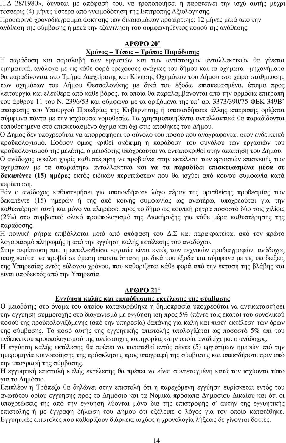 ΑΡΘΡΟ 20 Χρόνος Τόπος Τρόπος Παράδοσης Η παράδοση και παραλαβή των εργασιών και των αντίστοιχων ανταλλακτικών θα γίνεται τµηµατικά, ανάλογα µε τις κάθε φορά τρέχουσες ανάγκες του δήµου και τα οχήµατα