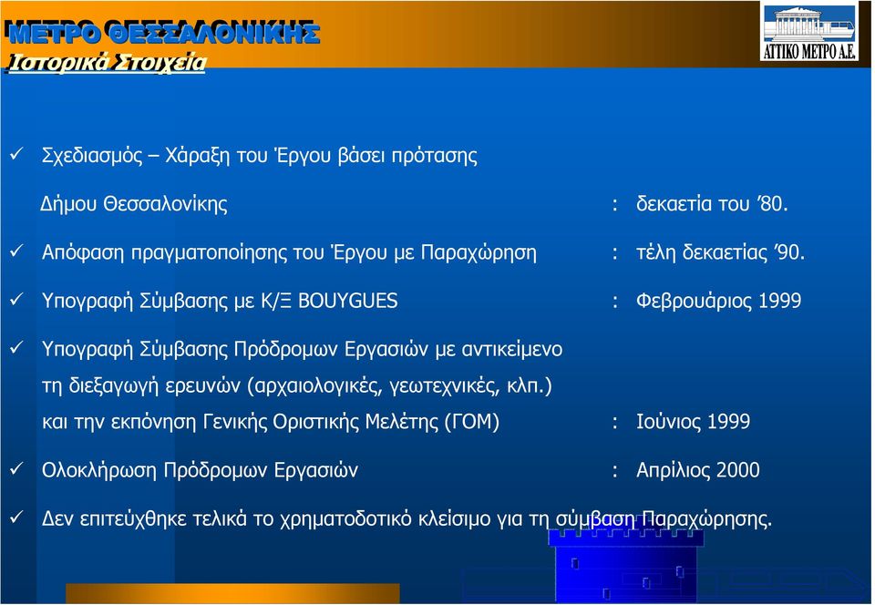 Υπογραφή Σύµβασης µε Κ/Ξ BOUYGUES : Φεβρουάριος 1999 Υπογραφή Σύµβασης Πρόδροµων Εργασιών µε αντικείµενο τη διεξαγωγή ερευνών