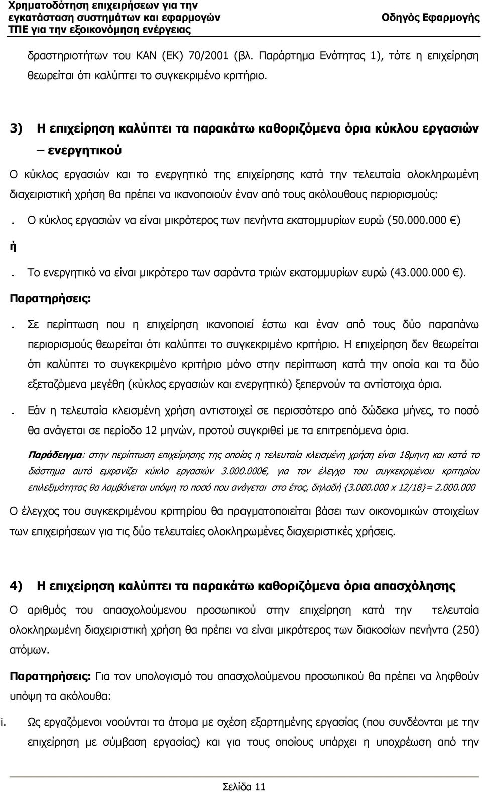 ικανοποιούν έναν από τους ακόλουθους περιορισµούς:. Ο κύκλος εργασιών να είναι µικρότερος των πενήντα εκατοµµυρίων ευρώ (50.000.000 ) ή.