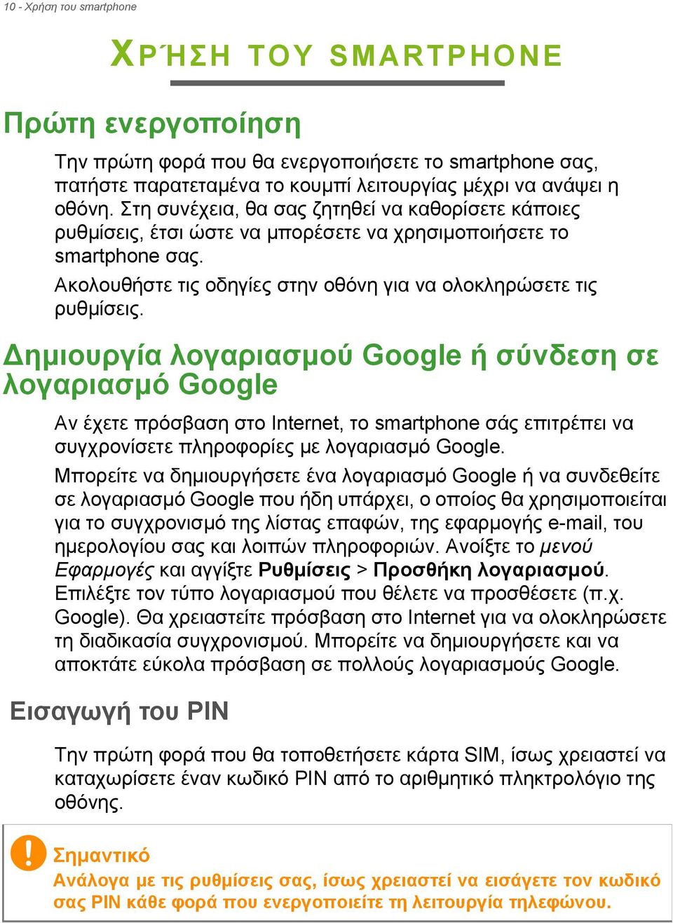 ημιουργία λογαριασμού Google ή σύνδεση σε λογαριασμό Google Αν έχετε πρόσβαση στο Internet, το smartphone σάς επιτρέπει να συγχρονίσετε πληροφορίες με λογαριασμό Google.