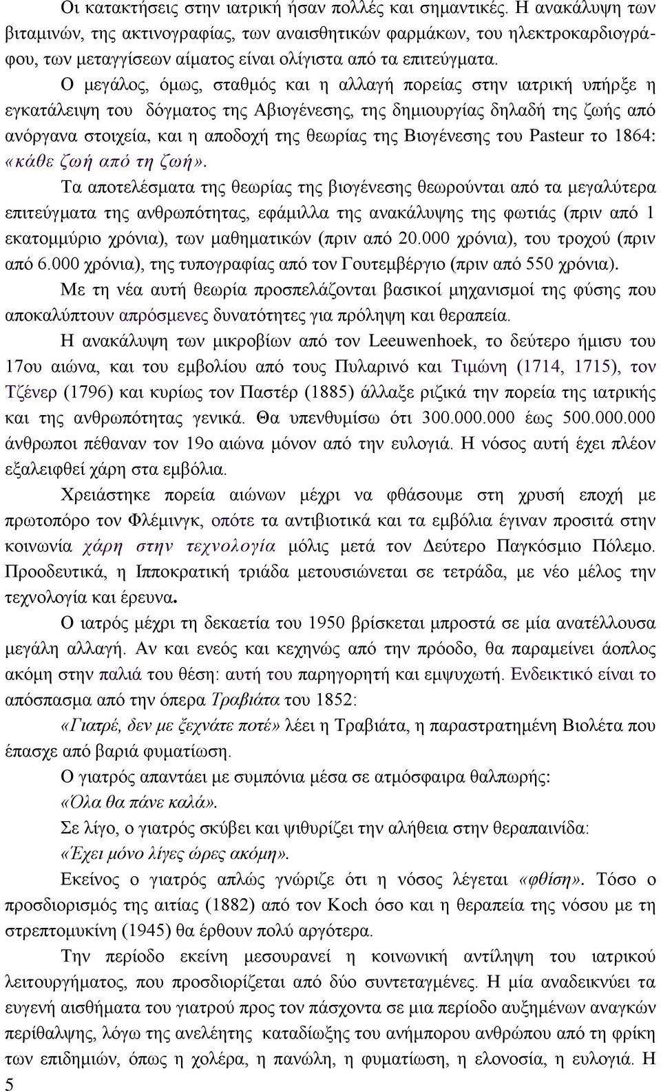 Ο μεγάλος, όμως, σταθμός και η αλλαγή πορείας στην ιατρική υπήρξε η εγκατάλειψη του δόγματος της Αβιογένεσης, της δημιουργίας δηλαδή της ζωής από ανόργανα στοιχεία, και η αποδοχή της θεωρίας της