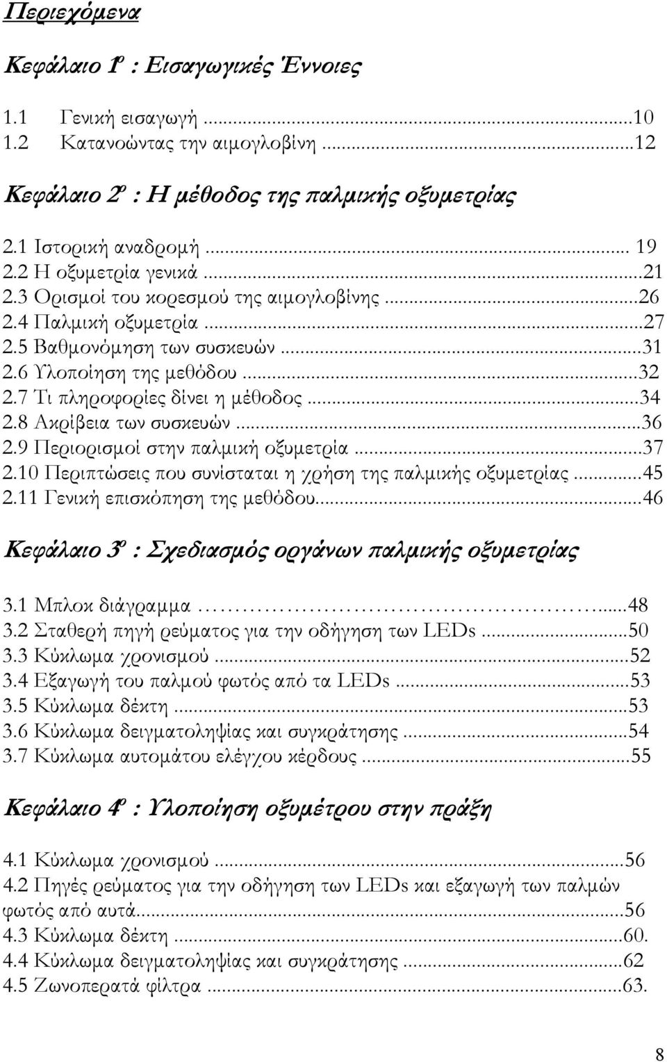 ..34 2.8 Ακρίβεια των συσκευών...36 2.9 Περιορισµοί στην παλµική οξυµετρία...37 2.10 Περιπτώσεις που συνίσταται η χρήση της παλµικής οξυµετρίας...45 2.11 Γενική επισκόπηση της µεθόδου.