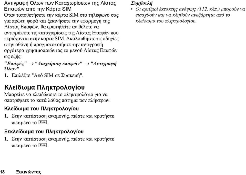 Ακολουθήστε τις οδηγίες στην οθόνη ή πραγµατοποιήστε την αντιγραφή αργότερα χρησιµοποιώντας το µενού Λίστας Επαφών ως εξής: "Επαφές" " ιαχείριση επαφών" "Αντιγραφή Όλων" 1.