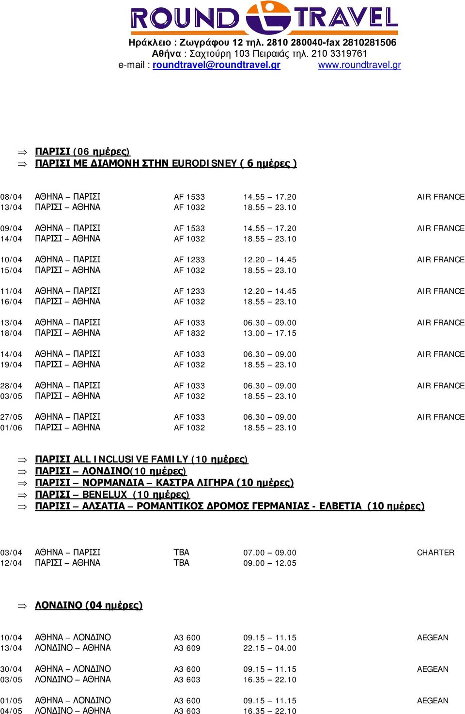 30 09.00 AIR FRANCE 18/04 ΠΑΡΙΣΙ ΑΘΗΝΑ AF 1832 13.00 17.15 14/04 ΑΘΗΝΑ ΠΑΡΙΣΙ AF 1033 06.30 09.00 AIR FRANCE 19/04 ΠΑΡΙΣΙ ΑΘΗΝΑ AF 1032 18.55 23.10 28/04 ΑΘΗΝΑ ΠΑΡΙΣΙ AF 1033 06.30 09.00 AIR FRANCE 03/05 ΠΑΡΙΣΙ ΑΘΗΝΑ AF 1032 18.