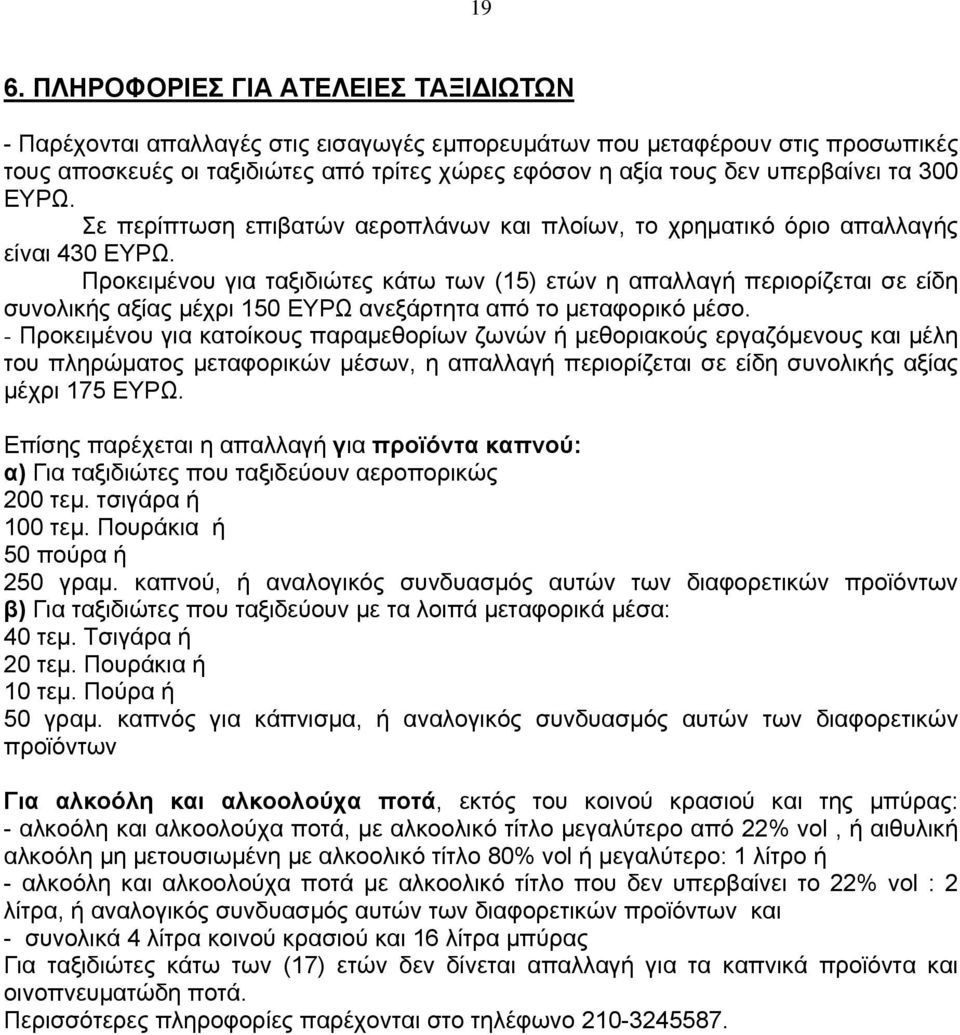 Προκειμένου για ταξιδιώτες κάτω των (15) ετών η απαλλαγή περιορίζεται σε είδη συνολικής αξίας μέχρι 150 ΕΥΡΩ ανεξάρτητα από το μεταφορικό μέσο.