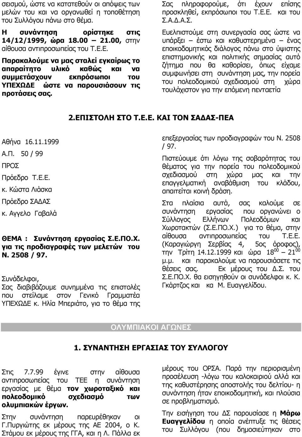 Σας πληροφορούµε, ότι έχουν επίσης προσκληθεί, εκπρόσωποι του Τ.Ε.Ε. και του Σ.Α..Α.Σ. Ευελπιστούµε στη συνεργασία σας ώστε να υπάρξει έστω και καθυστερηµένα ένας εποικοδοµητικός διάλογος πάνω στο