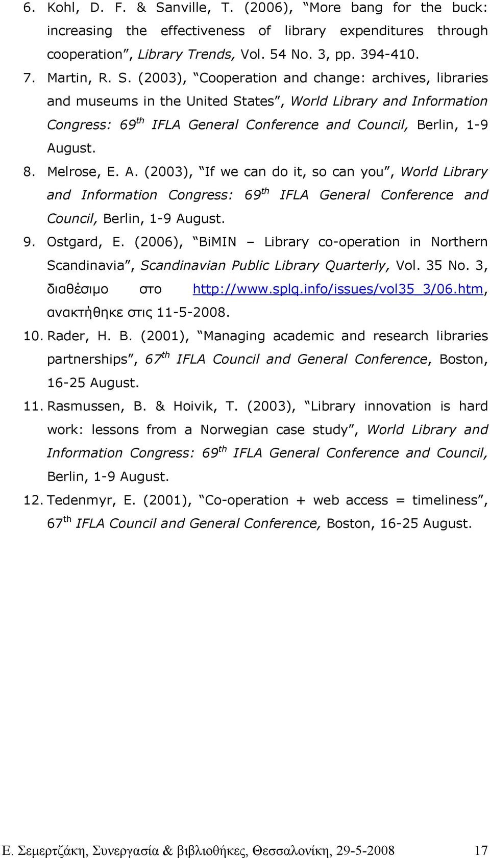 (2003), Cooperation and change: archives, libraries and museums in the United States, World Library and Information Congress: 69 th IFLA General Conference and Council, Berlin, 1-9 August. 8.