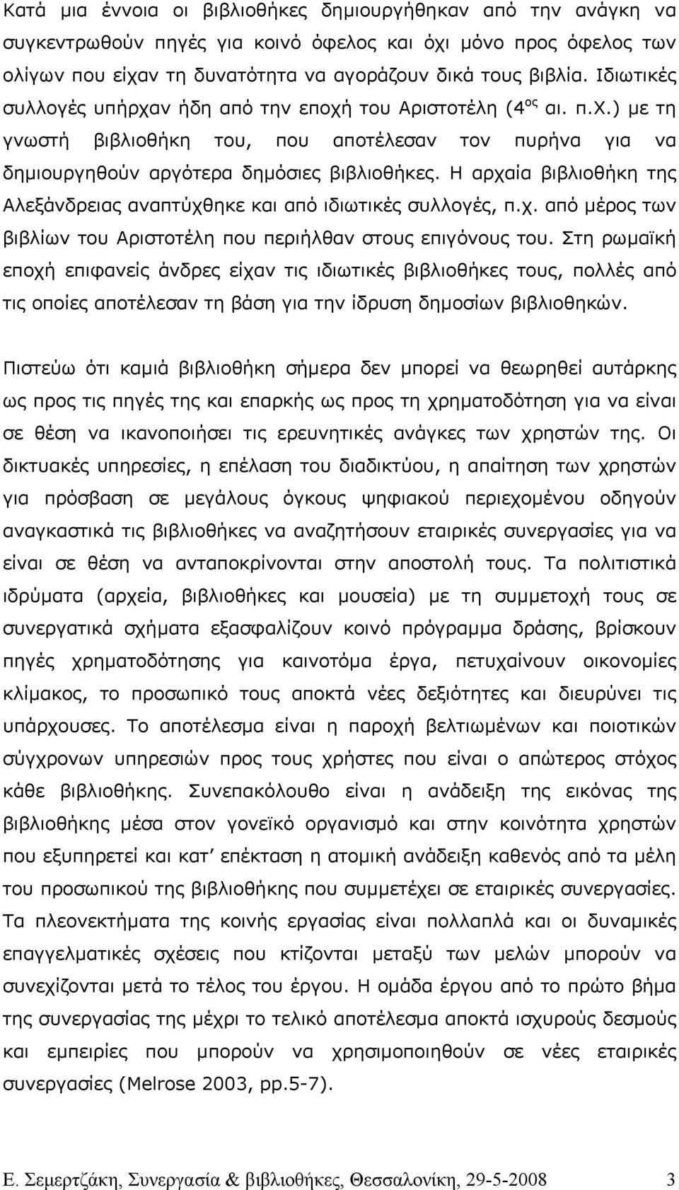 Η αρχαία βιβλιοθήκη της Αλεξάνδρειας αναπτύχθηκε και από ιδιωτικές συλλογές, π.χ. από µέρος των βιβλίων του Αριστοτέλη που περιήλθαν στους επιγόνους του.