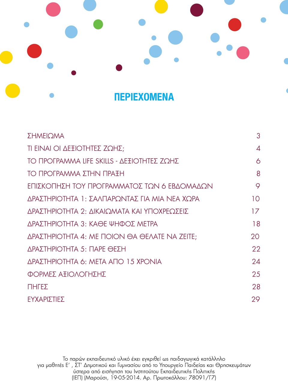 ΔΡΑΣΤΗΡΙΟΤΗΤΑ 5: ΠΑΡΕ ΘΕΣΗ 22 ΔΡΑΣΤΗΡΙΟΤΗΤΑ 6: ΜΕΤΑ ΑΠΟ 15 ΧΡΟΝΙΑ 24 ΦΟΡΜΕΣ ΑΞΙΟΛΟΓΗΣΗΣ 25 ΠΗΓΕΣ 28 ΕΥΧΑΡΙΣΤΙΕΣ 29 Το παρών εκπαιδευτικό υλικό έχει εγκριθεί ως παιδαγωγικά κατάλληλο