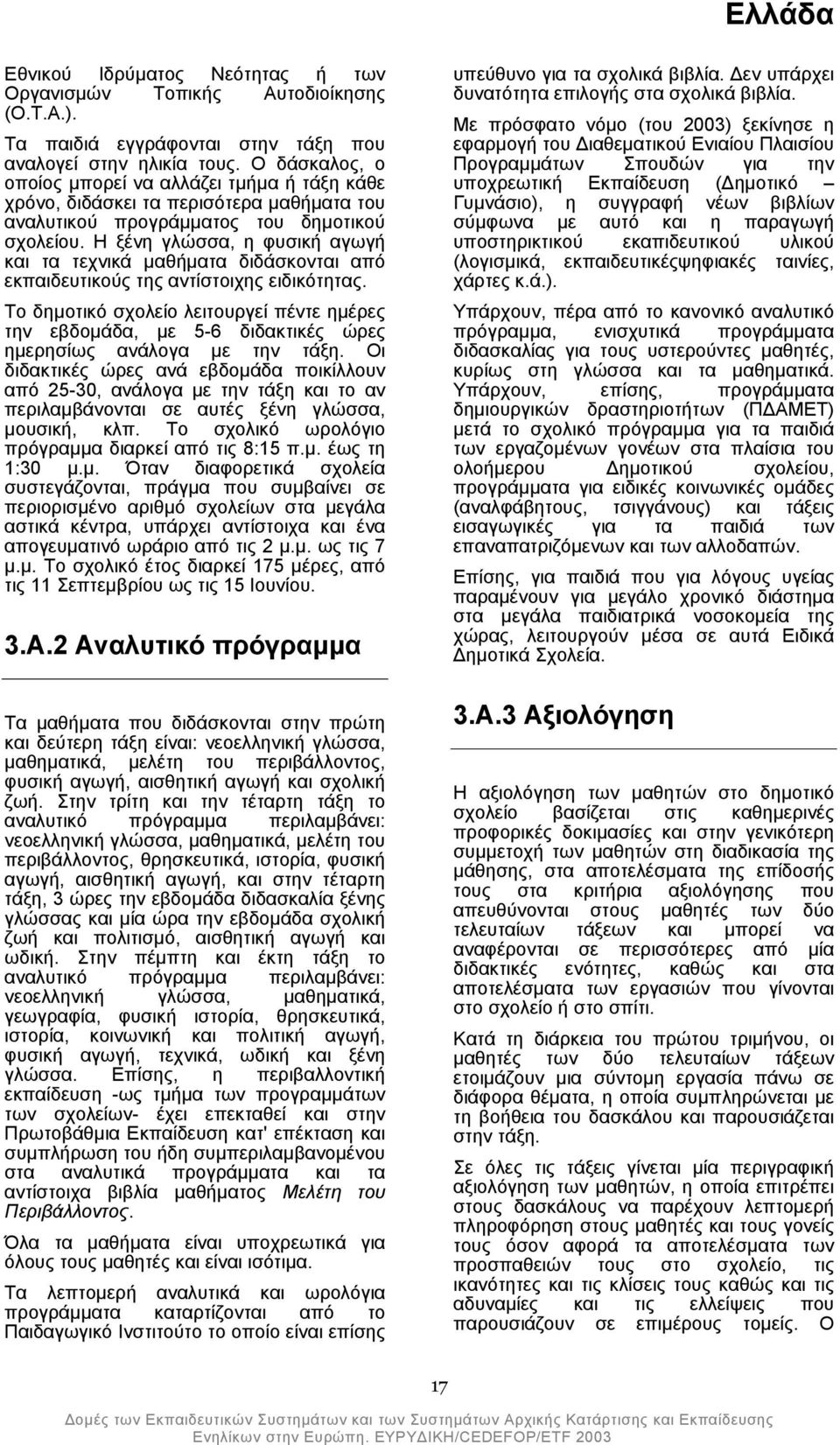 Η ξένη γλώσσα, η φυσική αγωγή και τα τεχνικά µαθήµατα διδάσκονται από εκπαιδευτικούς της αντίστοιχης ειδικότητας.