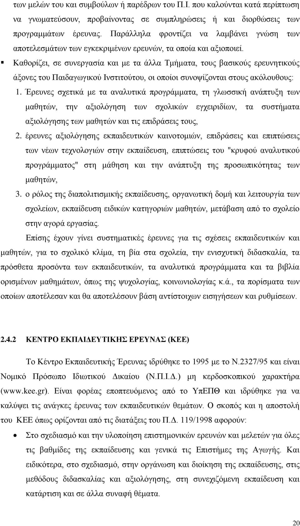 Καθορίζει, σε συνεργασία και με τα άλλα Τμήματα, τους βασικούς ερευνητικούς άξονες του Παιδαγωγικού Ινστιτούτου, οι οποίοι συνοψίζονται στους ακόλουθους: 1.