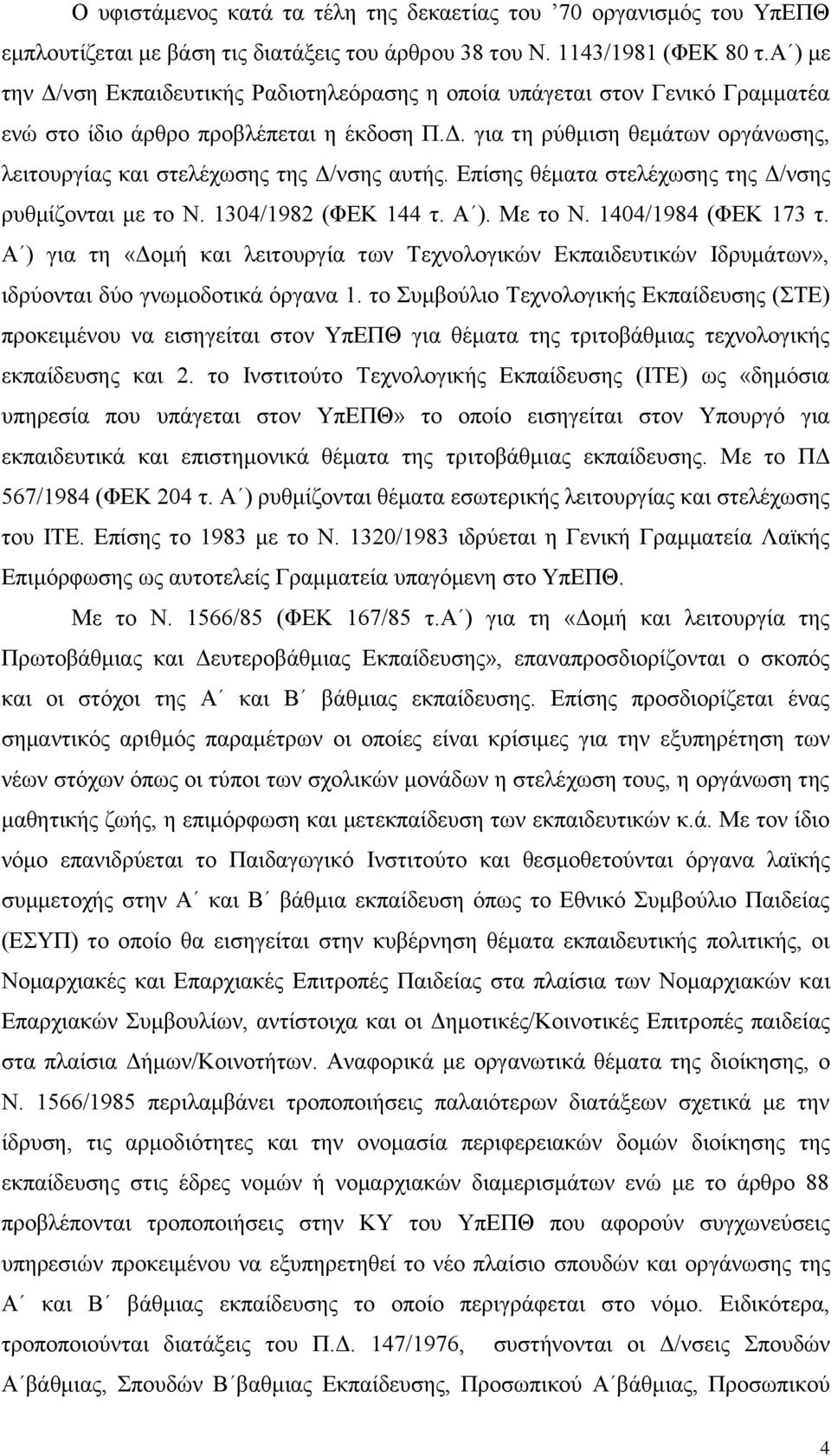 Επίσης θέματα στελέχωσης της Δ/νσης ρυθμίζονται με το Ν. 1304/1982 (ΦΕΚ 144 τ. Α ). Με το Ν. 1404/1984 (ΦΕΚ 173 τ.