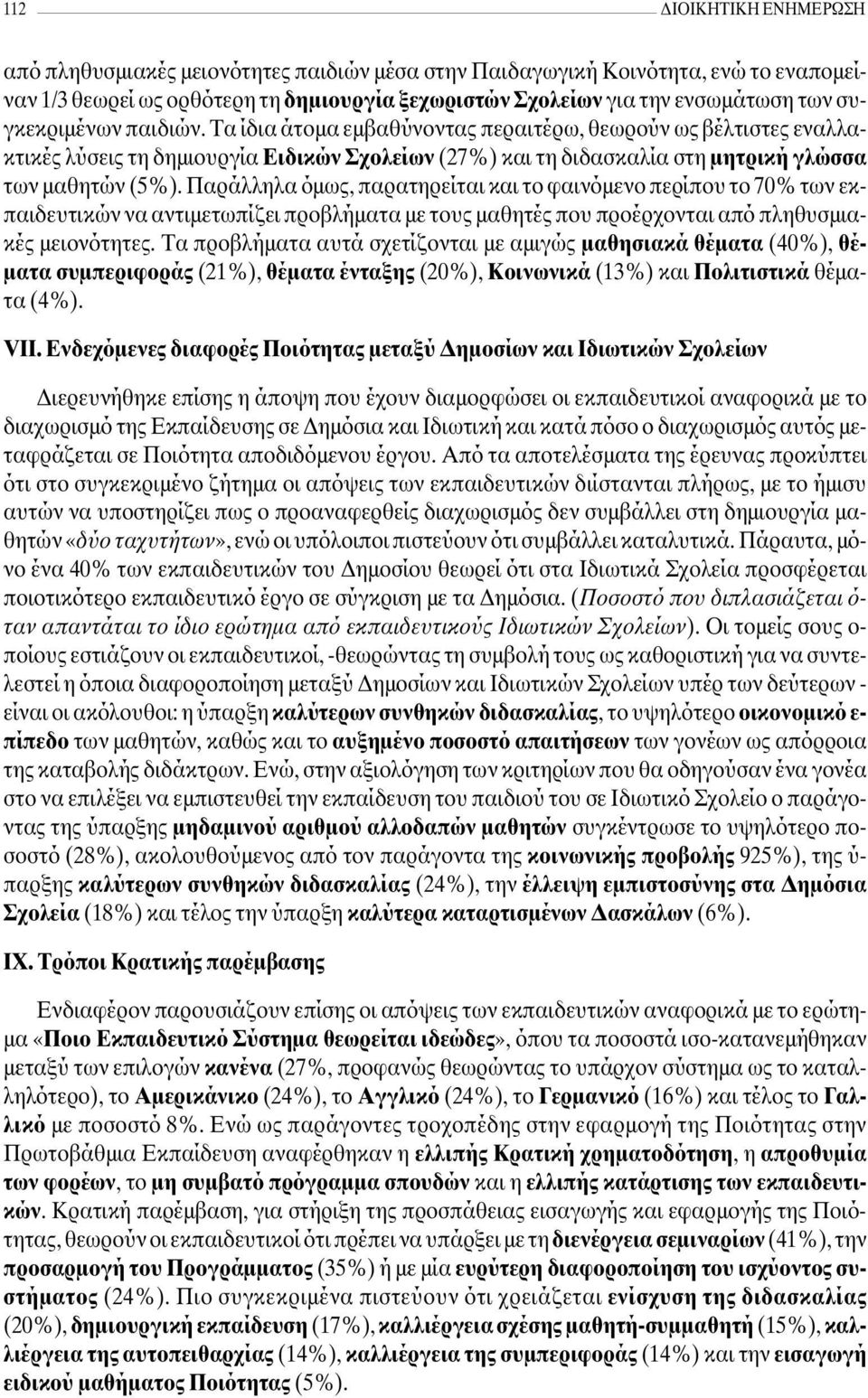 Παράλληλα όµως, παρατηρείται και το φαινόµενο περίπου το 70% των εκπαιδευτικών να αντιµετωπίζει προβλήµατα µε τους µαθητές που προέρχονται από πληθυσµιακές µειονότητες.