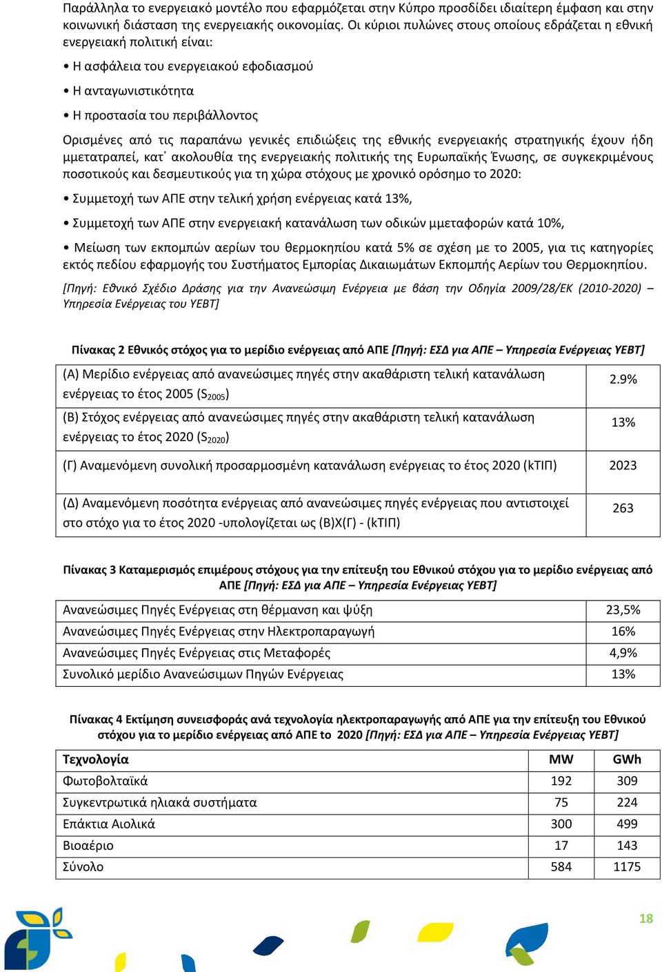 γενικές επιδιώξεις της εθνικής ενεργειακής στρατηγικής έχουν ήδη µμετατραπεί, κατ ακολουθία της ενεργειακής πολιτικής της Ευρωπαϊκής Ένωσης, σε συγκεκριμένους ποσοτικούς και δεσμευτικούς για τη χώρα