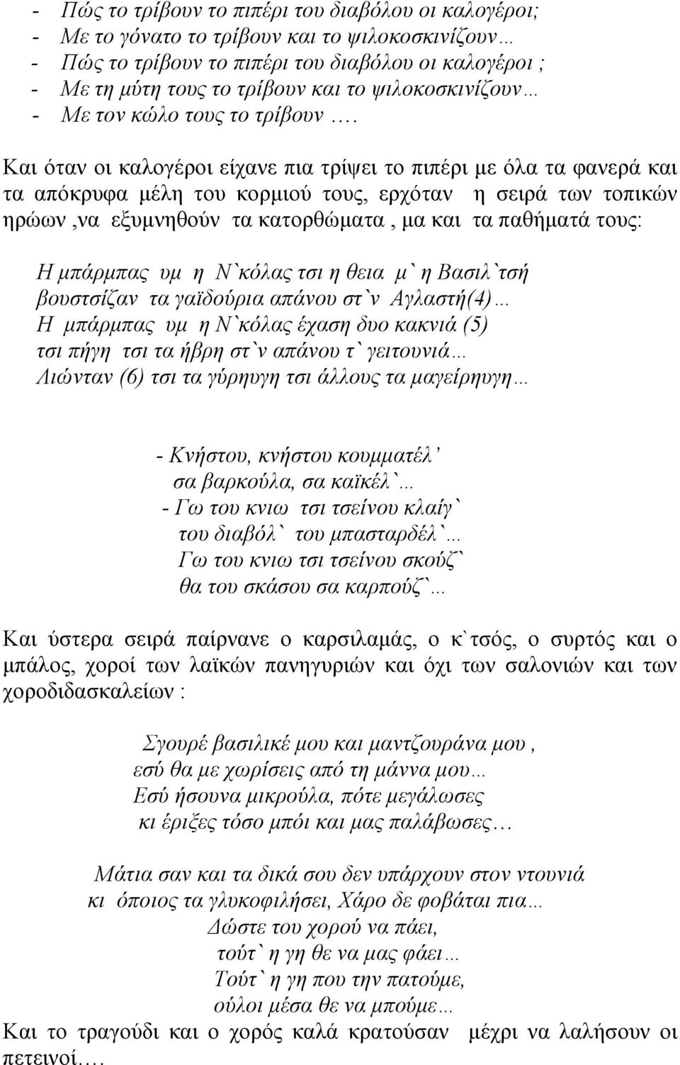 Και όταν οι καλογέροι είχανε πια τρίψει το πιπέρι µε όλα τα φανερά και τα απόκρυφα µέλη του κορµιού τους, ερχόταν η σειρά των τοπικών ηρώων,να εξυµνηθούν τα κατορθώµατα, µα και τα παθήµατά τους: Η