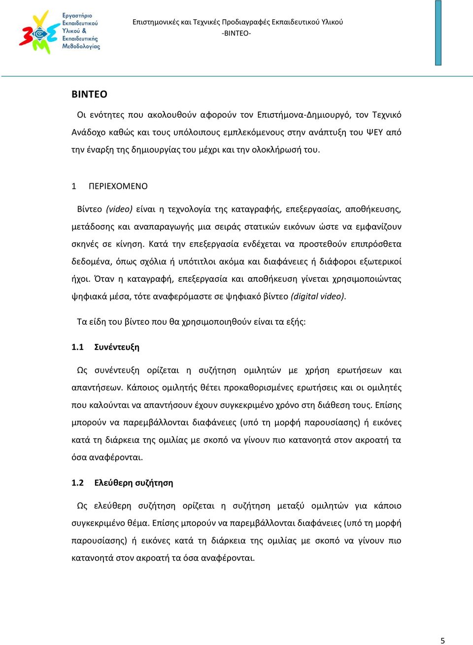 Κατά την επεξεργασία ενδέχεται να προστεθούν επιπρόσθετα δεδομένα, όπως σχόλια ή υπότιτλοι ακόμα και διαφάνειες ή διάφοροι εξωτερικοί ήχοι.