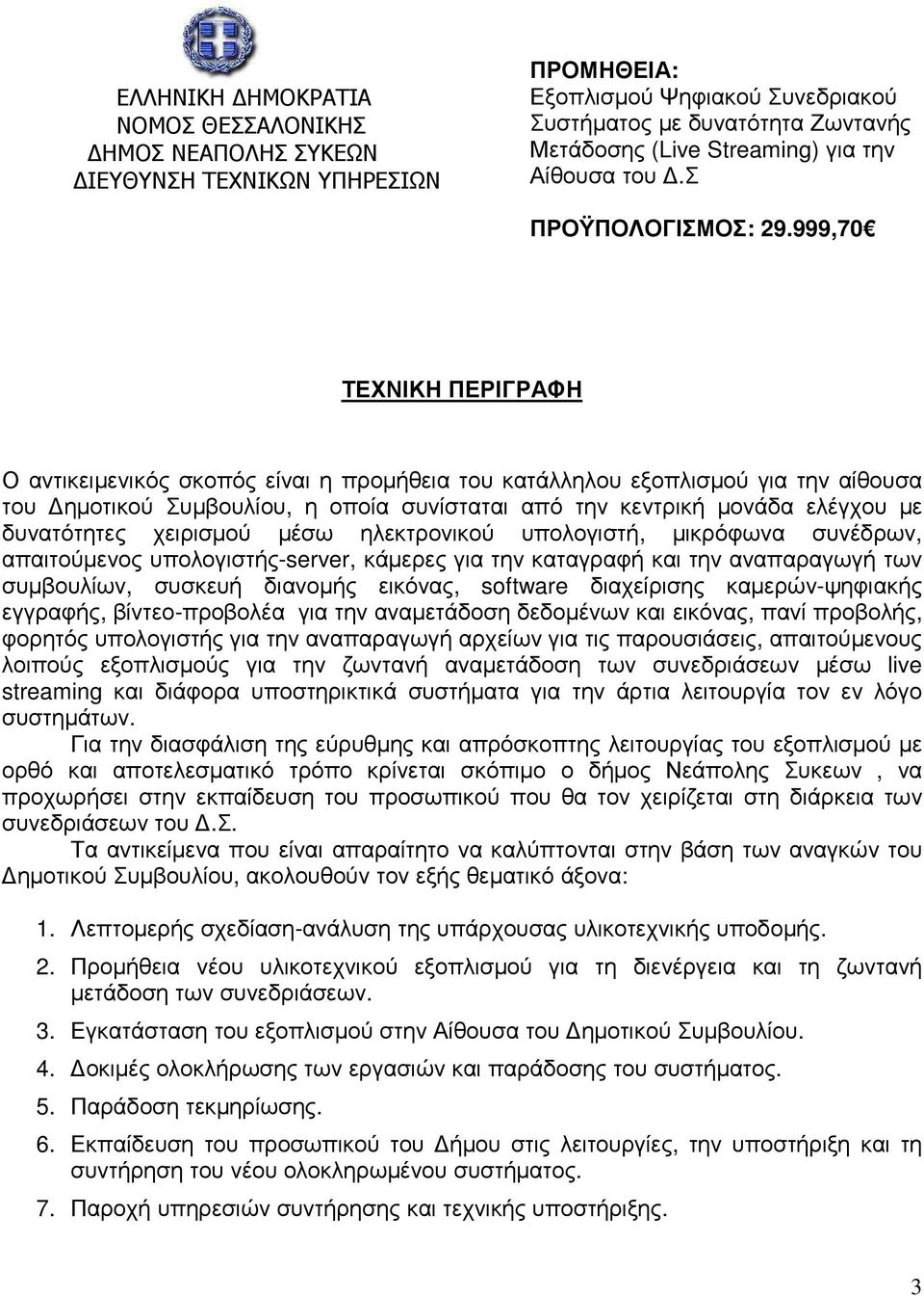 999,70 ΤΕΧΝΙΚΗ ΠΕΡΙΓΡΑΦΗ Ο αντικειµενικός σκοπός είναι η προµήθεια του κατάλληλου εξοπλισµού για την αίθουσα του ηµοτικού Συµβουλίου, η οποία συνίσταται από την κεντρική µονάδα ελέγχου µε δυνατότητες