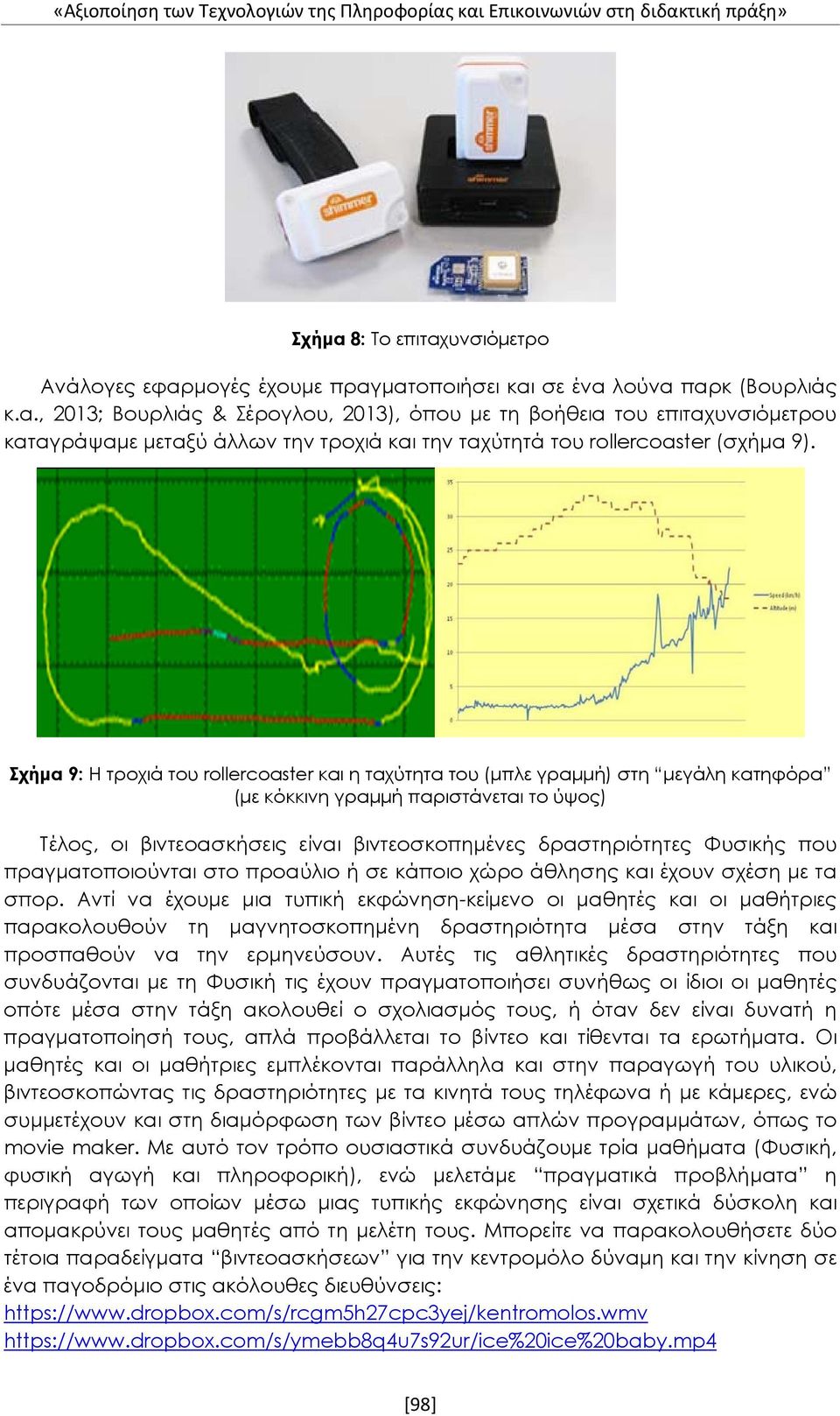 Σχήμα 9: Η τροχιά του rollercoaster και η ταχύτητα του (μπλε γραμμή) στη μεγάλη κατηφόρα (με κόκκινη γραμμή παριστάνεται το ύψος) Τέλος, οι βιντεοασκήσεις είναι βιντεοσκοπημένες δραστηριότητες