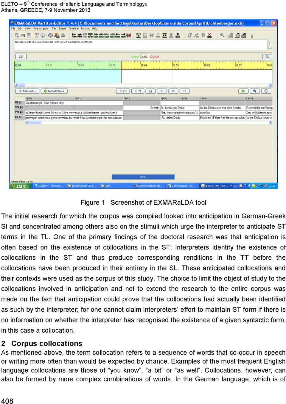 One of the primary findings of the doctoral research was that anticipation is often based on the existence of collocations in the ST: Interpreters identify the existence of collocations in the ST and