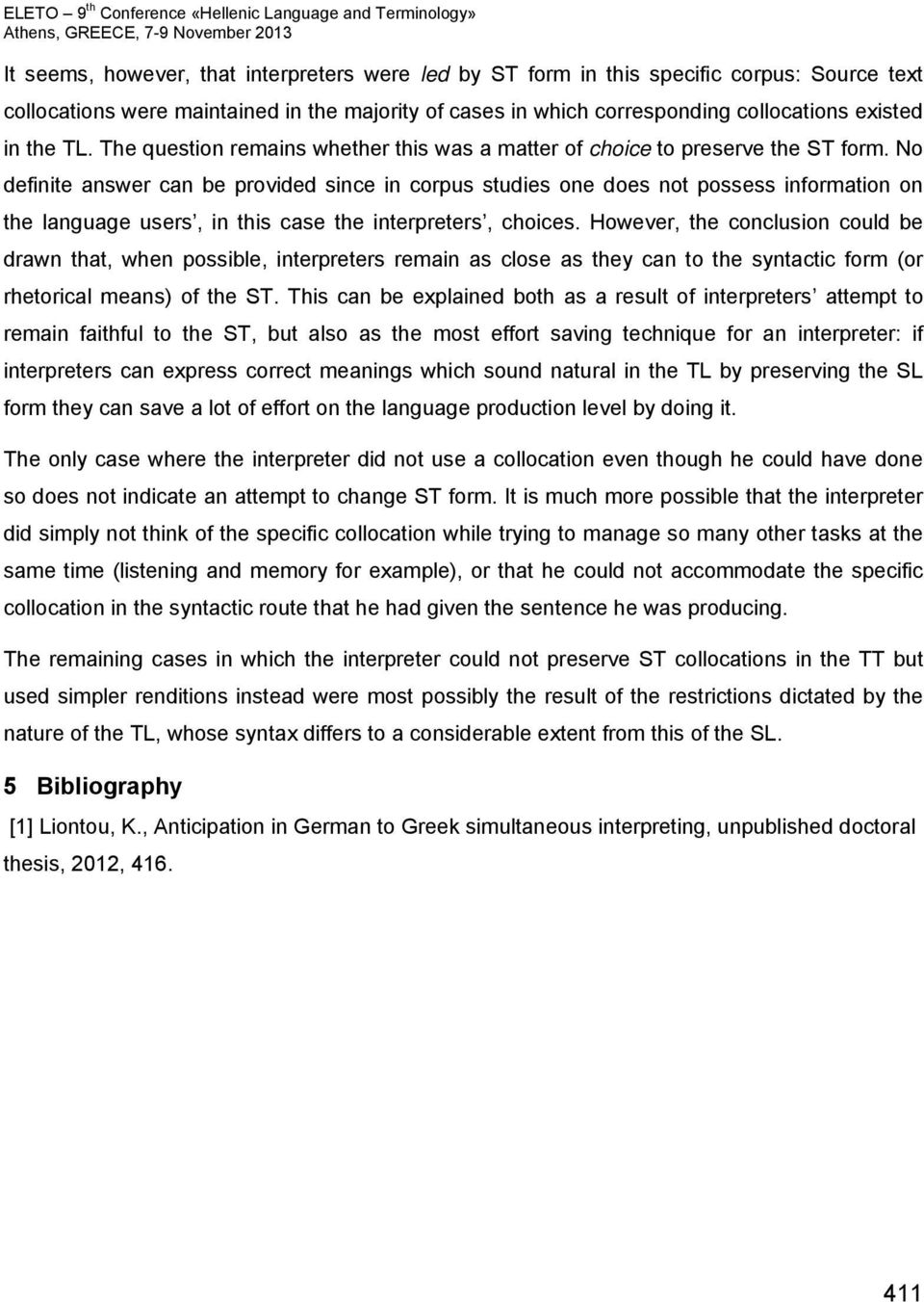 No definite answer can be provided since in corpus studies one does not possess information on the language users, in this case the interpreters, choices.