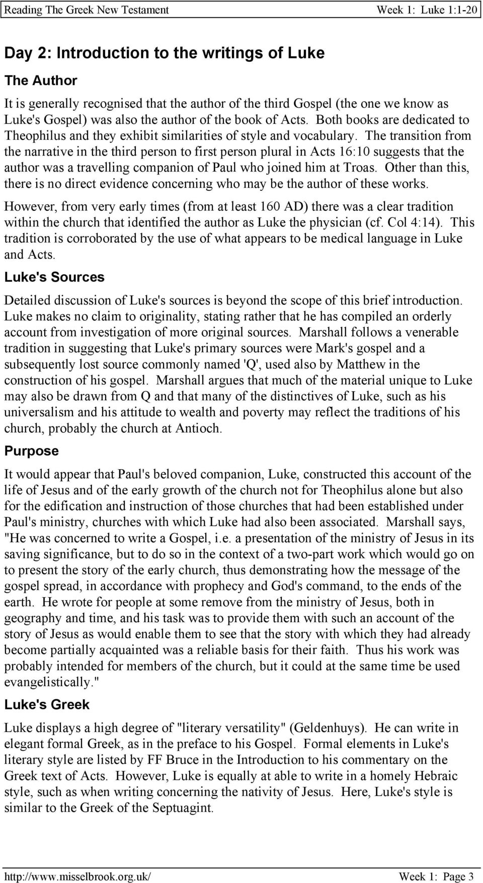 The transition from the narrative in the third person to first person plural in Acts 16:10 suggests that the author was a travelling companion of Paul who joined him at Troas.