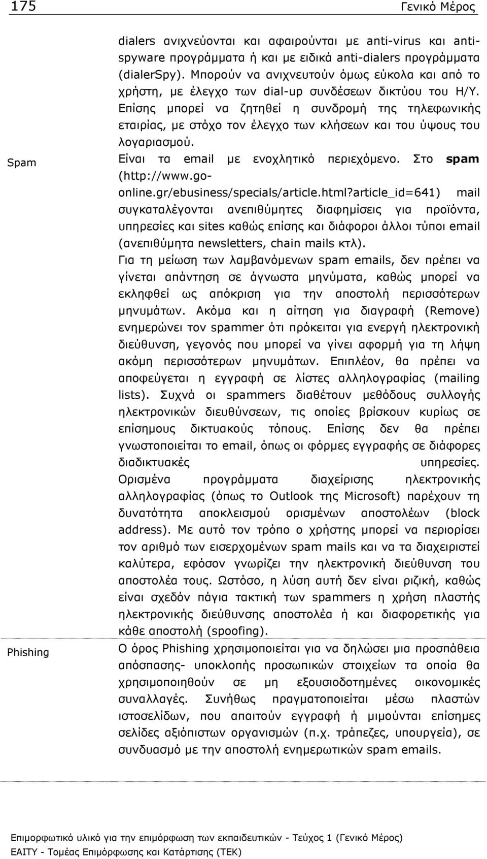 Επίσης µπορεί να ζητηθεί η συνδροµή της τηλεφωνικής εταιρίας, µε στόχο τον έλεγχο των κλήσεων και του ύψους του λογαριασµού. Είναι τα email µε ενοχλητικό περιεχόµενο. Στο spam (http://www.goonline.