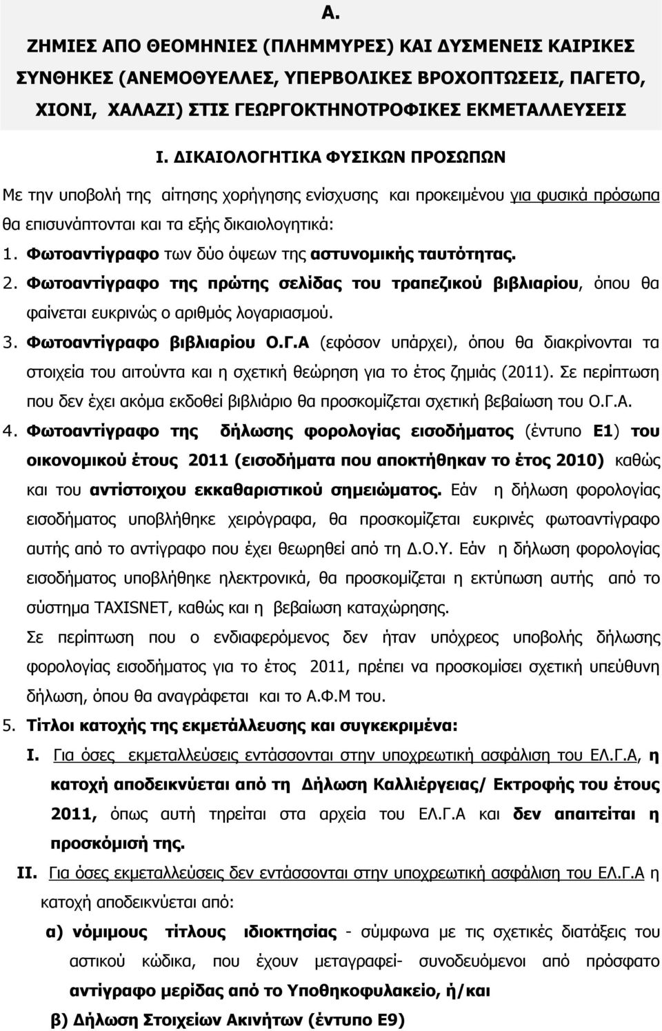 Φωτοαντίγραφο των δύο όψεων της αστυνομικής ταυτότητας. 2. Φωτοαντίγραφο της πρώτης σελίδας του τραπεζικού βιβλιαρίου, όπου θα φαίνεται ευκρινώς ο αριθμός λογαριασμού. 3. Φωτοαντίγραφο βιβλιαρίου Ο.Γ.