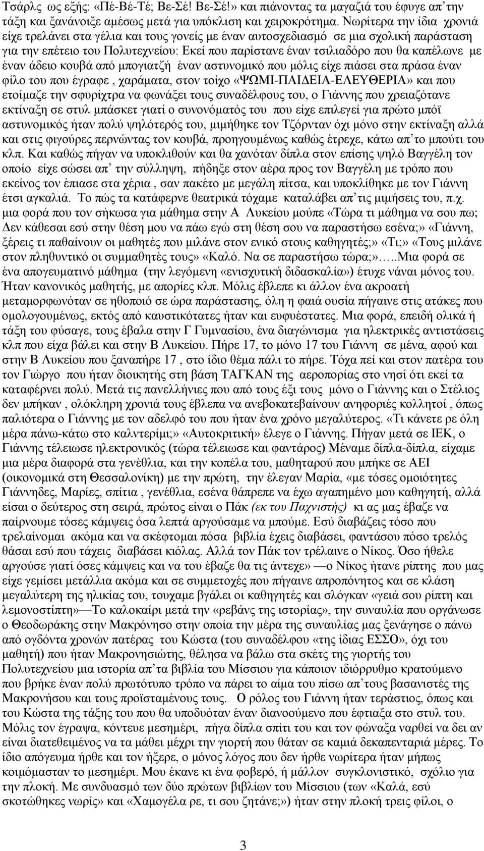 έναν άδειο κουβά από μπογιατζή έναν αστυνομικό που μόλις είχε πιάσει στα πράσα έναν φίλο του που έγραφε, χαράματα, στον τοίχο «ΨΩΜΙ-ΠΑΙΔΕΙΑ-ΕΛΕΥΘΕΡΙΑ» και που ετοίμαζε την σφυρίχτρα να φωνάξει τους