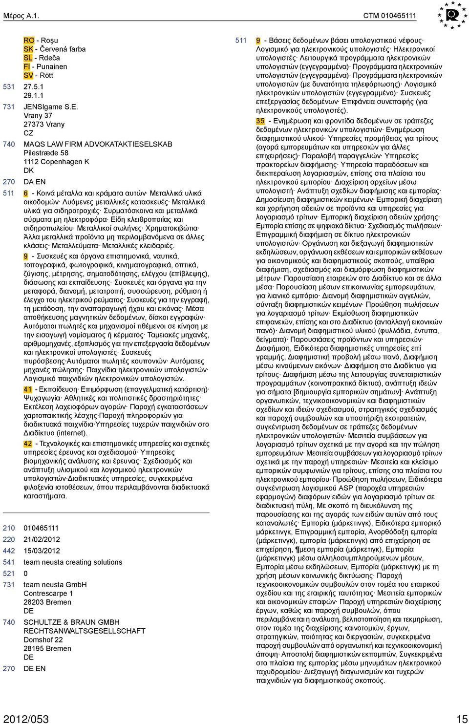 Vrany 37 27373 Vrany CZ MAQS LAW FIRM ADVOKATAKTIESELSKAB Pilestræde 58 2 Copenhagen K DK DA EN 6 - Κοινά μέταλλα και κράματα αυτών Μεταλλικά υλικά οικοδομών Λυόμενες μεταλλικές κατασκευές Μεταλλικά