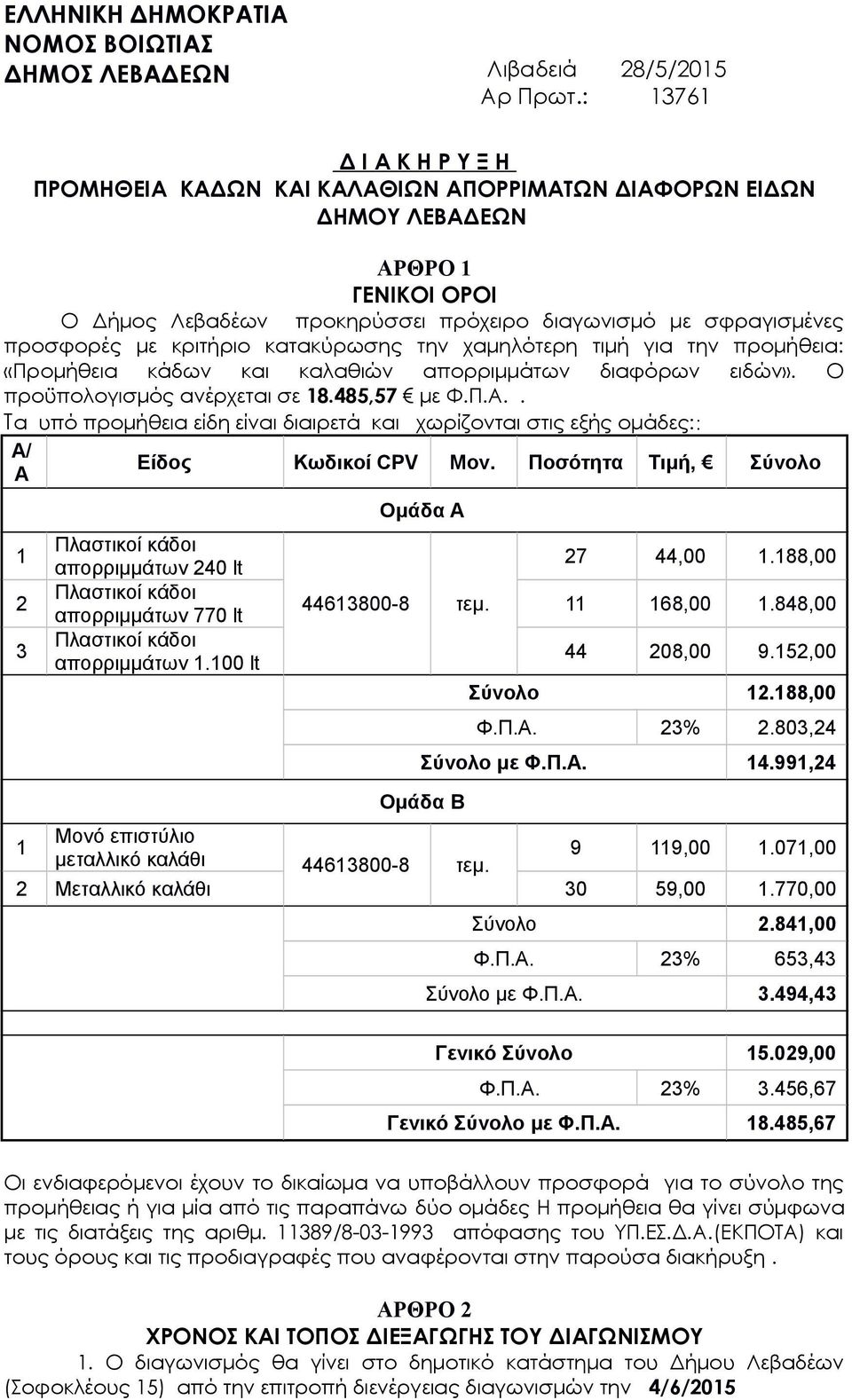 κριτήριο κατακύρωσης την χαμηλότερη τιμή για την προμήθεια: «Προμήθεια κάδων και καλαθιών απορριμμάτων διαφόρων ειδών». Ο προϋπολογισμός ανέρχεται σε 18.485,57 με Φ.Π.Α.