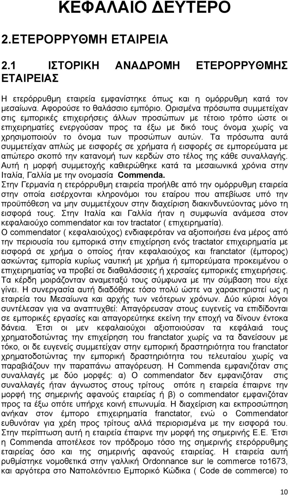 αυτών. Τα πρόσωπα αυτά συμμετείχαν απλώς με εισφορές σε χρήματα ή εισφορές σε εμπορεύματα με απώτερο σκοπό την κατανομή των κερδών στο τέλος της κάθε συναλλαγής.