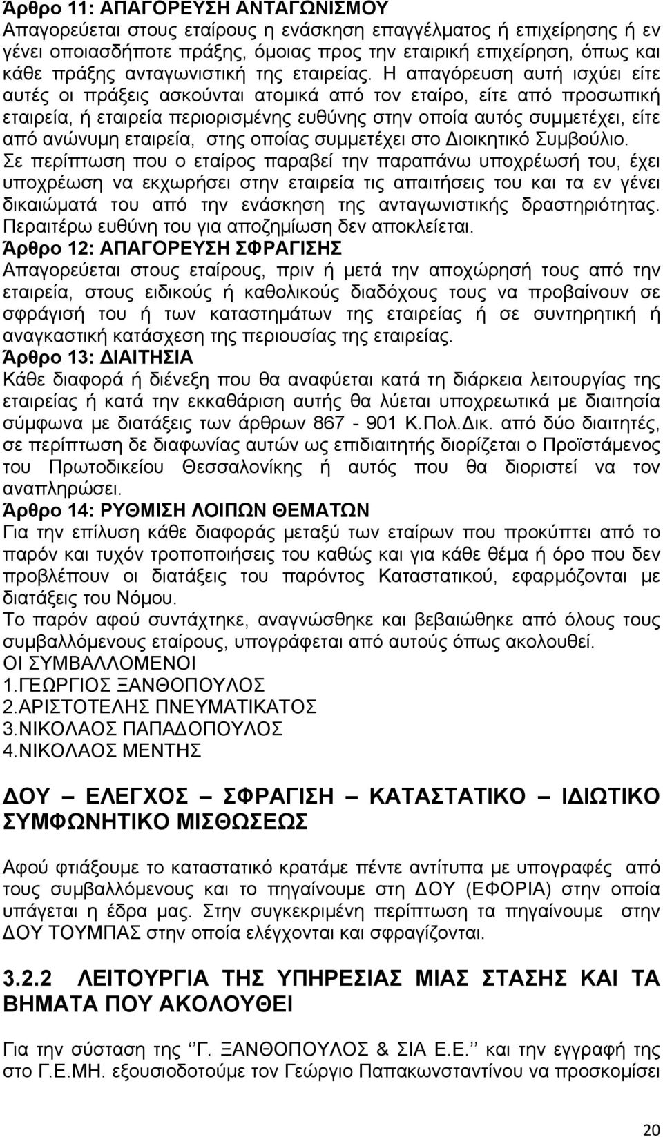 Η απαγόρευση αυτή ισχύει είτε αυτές οι πράξεις ασκούνται ατομικά από τον εταίρο, είτε από προσωπική εταιρεία, ή εταιρεία περιορισμένης ευθύνης στην οποία αυτός συμμετέχει, είτε από ανώνυμη εταιρεία,