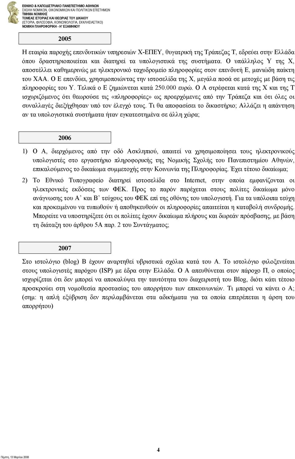 O Ε επενδύει, χρησιμοποιώντας την ιστοσελίδα της Χ, μεγάλα ποσά σε μετοχές με βάση τις πληροφορίες του Υ. Τελικά ο Ε ζημιώνεται κατά 250.000 ευρώ.