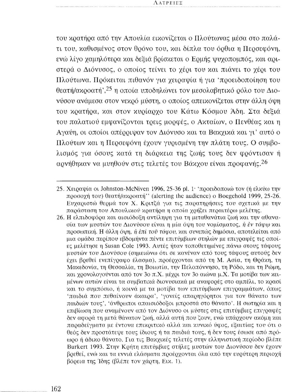 Πρόκειται πιθανόν για χειραψία ή για 'προειδοποίηση του θεατή/ακροατή', 25 η οποία υποδηλώνει τον μεσολαβητικό ρόλο του Διονύσου ανάμεσα στον νεκρό μύστη, ο οποίος απεικονίζεται στην άλλη όψη του