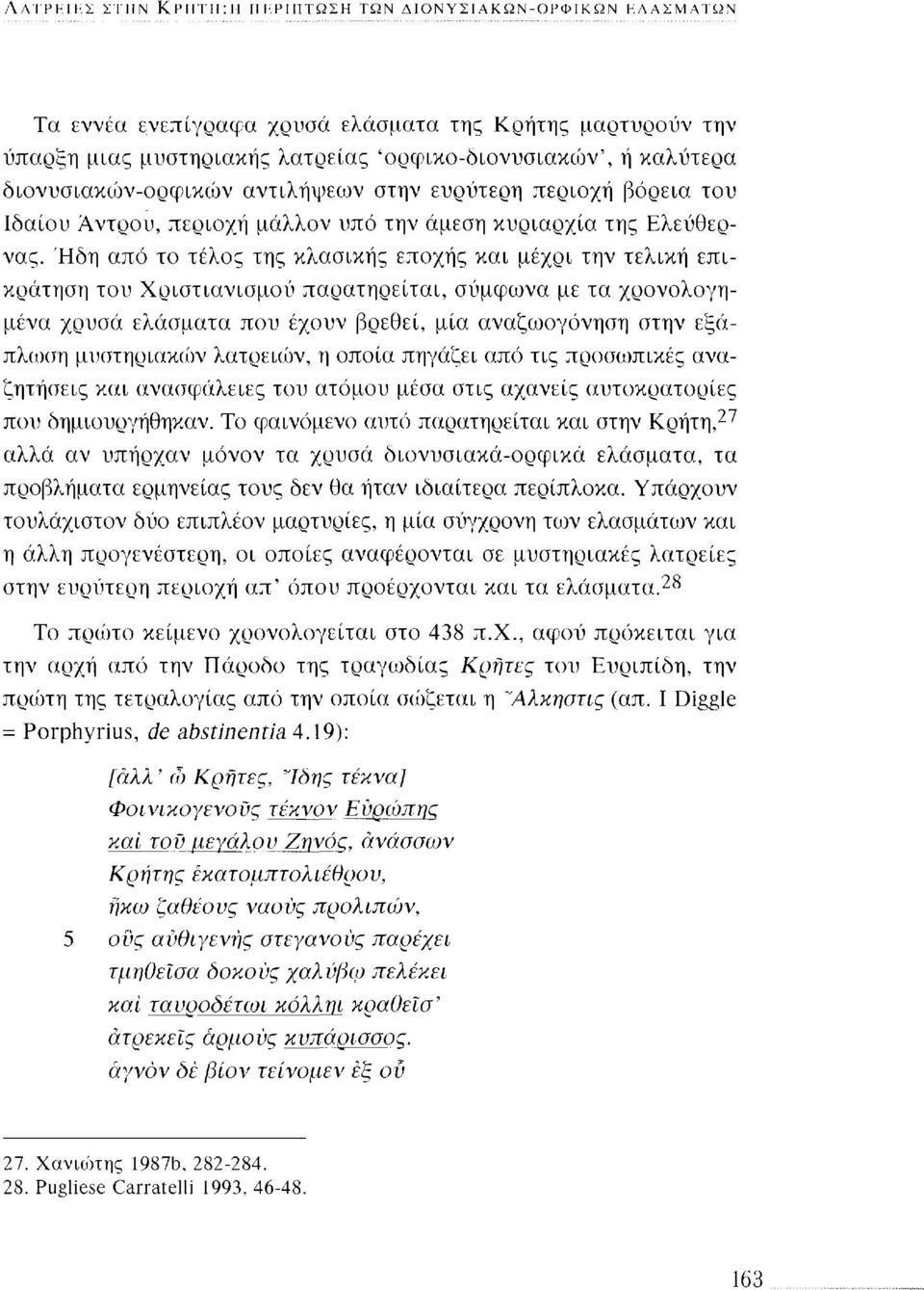 Ήδη από το τέλος της κλασικής εποχής και μέχρι την τελική επικράτηση του Χριστιανισμού παρατηρείται, σύμφωνα με τα χρονολογημένα χρυσά ελάσματα που έχουν βρεθεί, μία αναζωογόνηση στην εξάπλωση