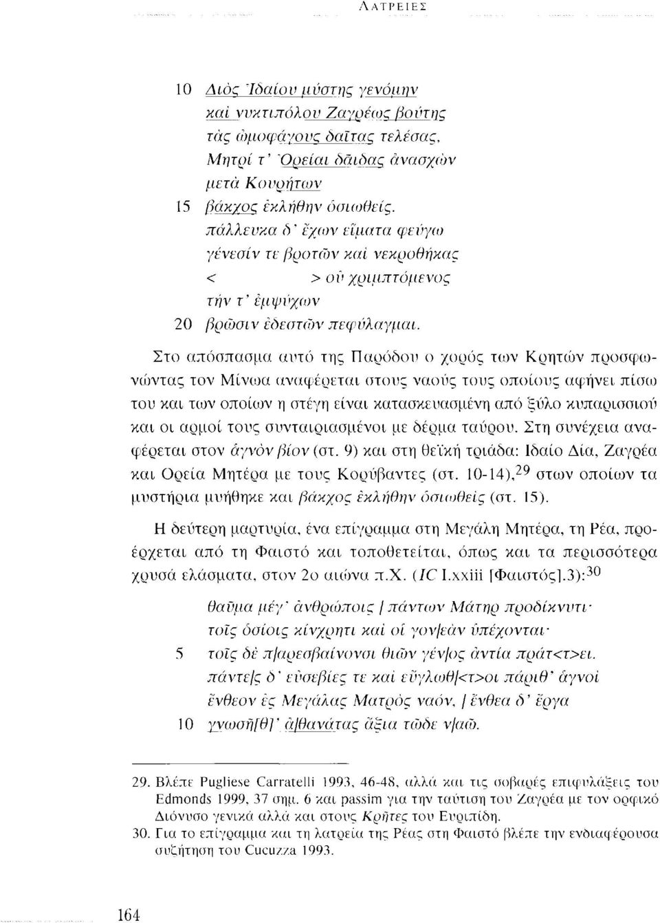 Στο απόσπασμα αυτό της Παρόδου ο χορός των Κρητών προσφωνώντας τον Μίνωα αναφέρεται στους ναούς τους οποίους αφήνει πίσω του και των οποίων η στέγη είναι κατασκευασμένη από ξύλο κυπαρισσιού και οι