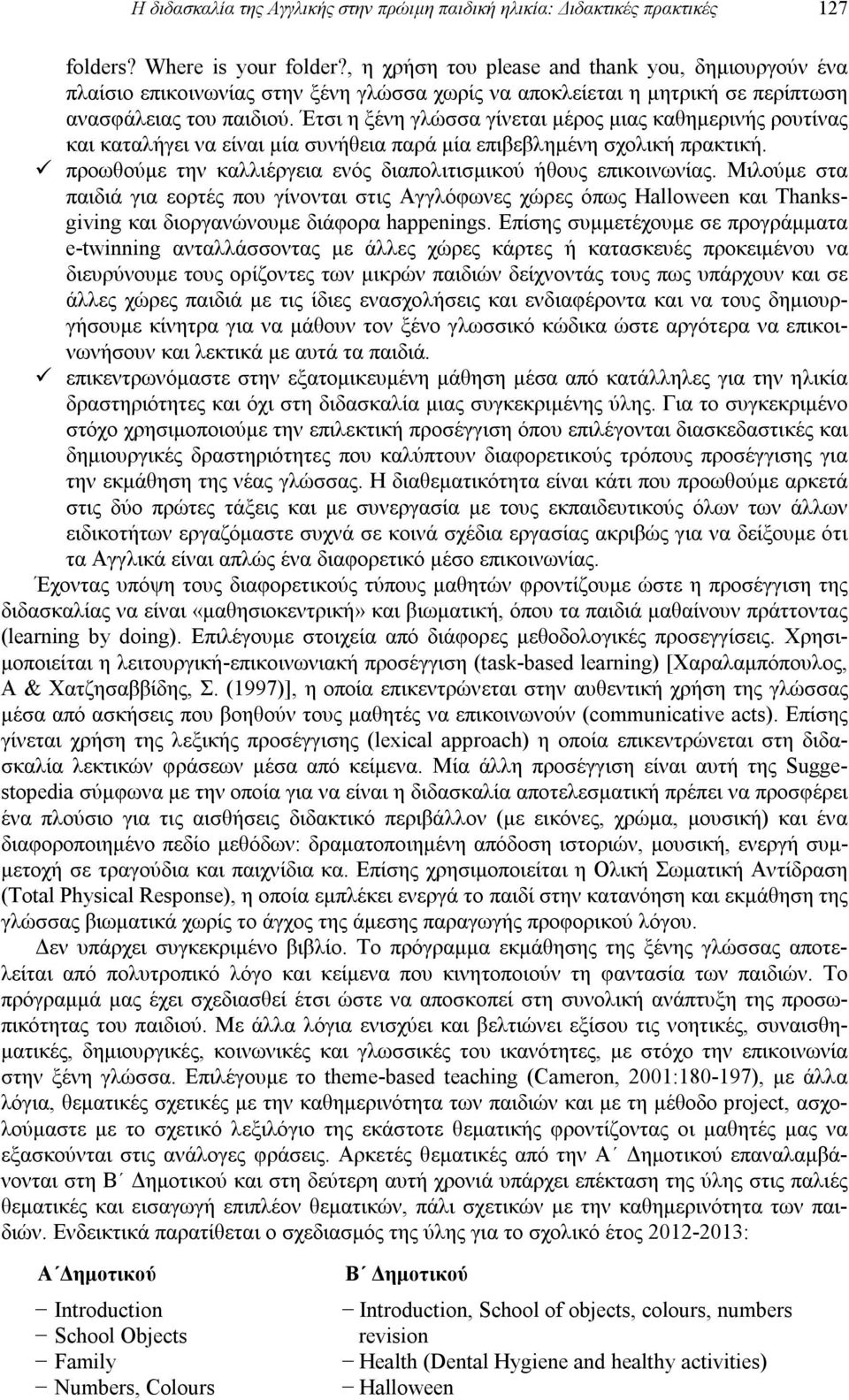 Έτσι η ξένη γλώσσα γίνεται μέρος μιας καθημερινής ρουτίνας και καταλήγει να είναι μία συνήθεια παρά μία επιβεβλημένη σχολική πρακτική.