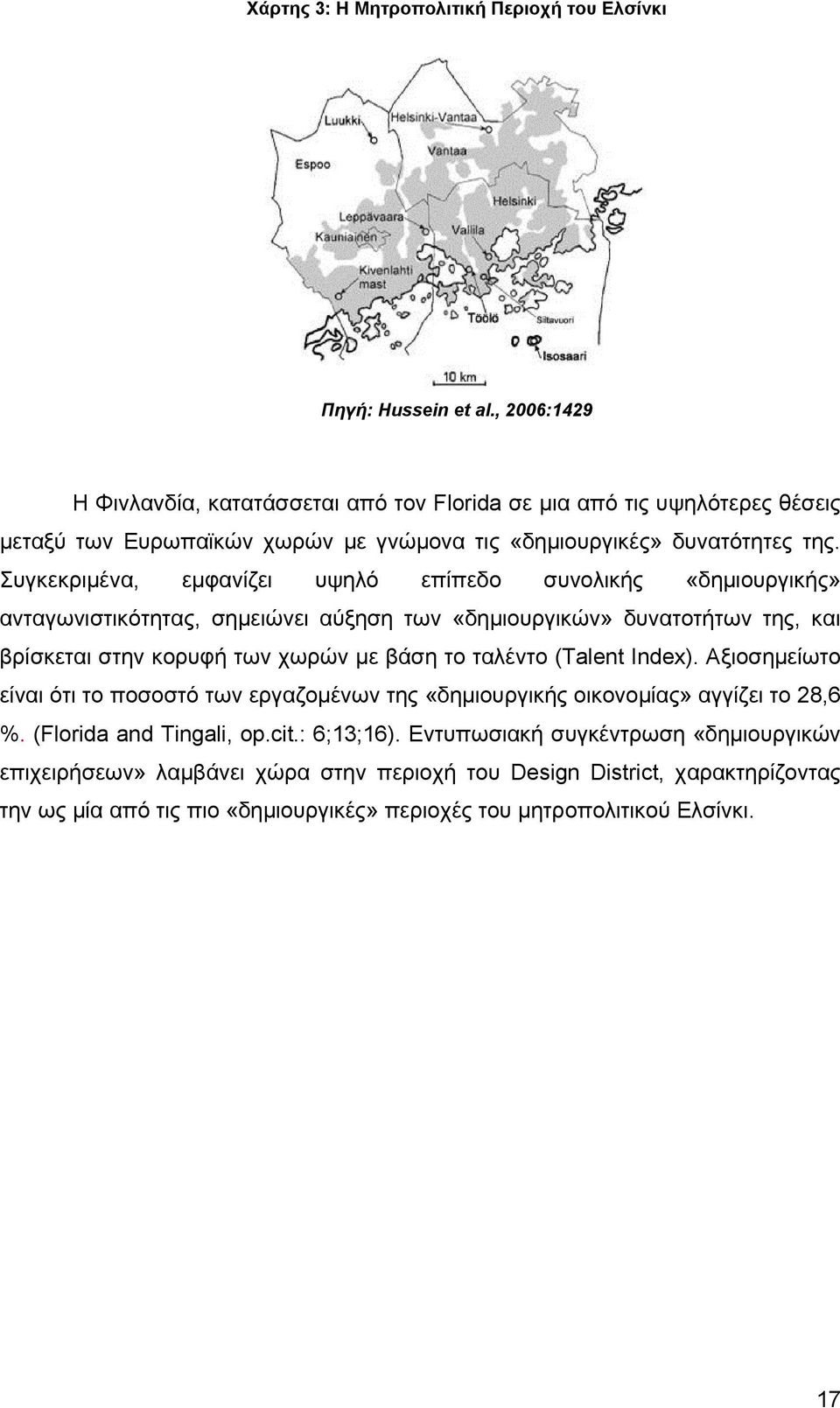 Συγκεκριμένα, εμφανίζει υψηλό επίπεδο συνολικής «δημιουργικής» ανταγωνιστικότητας, σημειώνει αύξηση των «δημιουργικών» δυνατοτήτων της, και βρίσκεται στην κορυφή των χωρών με βάση το ταλέντο