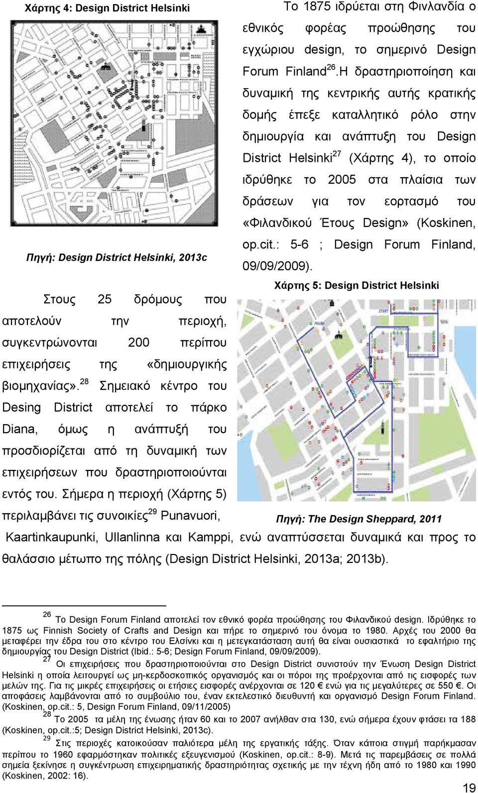 των δράσεων για τον εορτασμό του «Φιλανδικού Έτους Design» (Koskinen, op.cit.: 5-6 ; Design Forum Finland, Πηγή: Design District Helsinki, 2013c 09/09/2009).