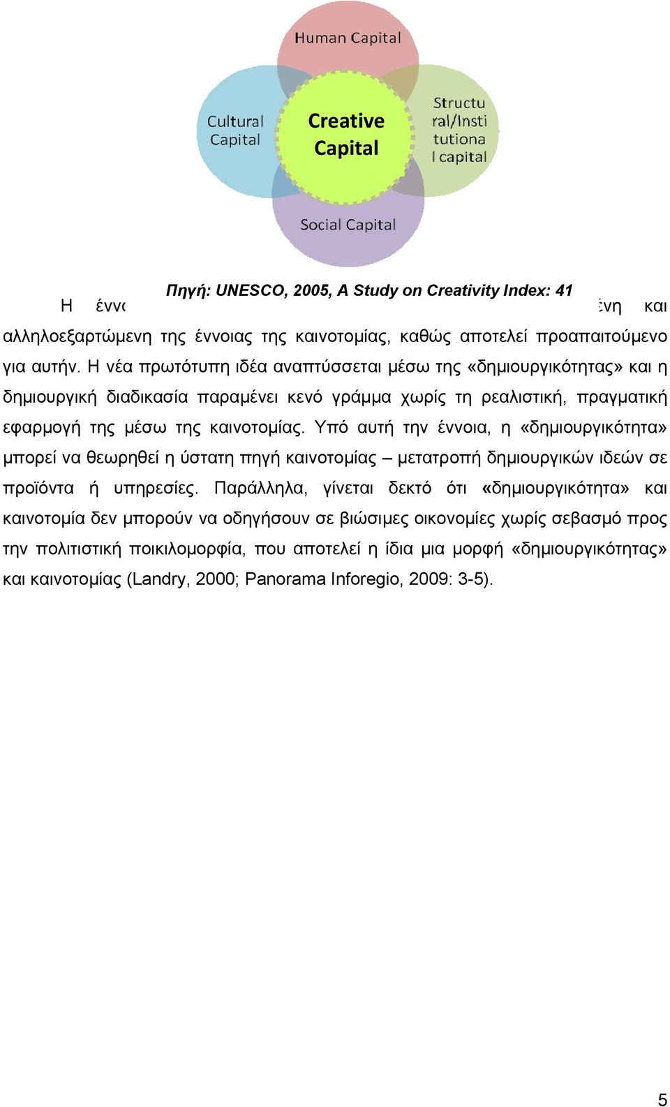 Η νέα πρωτότυπη ιδέα αναπτύσσεται μέσω της «δημιουργικότητας» και η δημιουργική διαδικασία παραμένει κενό γράμμα χωρίς τη ρεαλιστική, πραγματική εφαρμογή της μέσω της καινοτομίας.